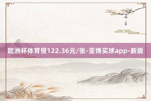 欧洲杯体育报122.36元/张-亚博买球app-新版