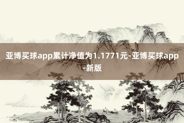 亚博买球app累计净值为1.1771元-亚博买球app-新版