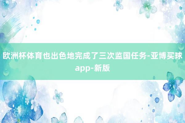 欧洲杯体育也出色地完成了三次监国任务-亚博买球app-新版