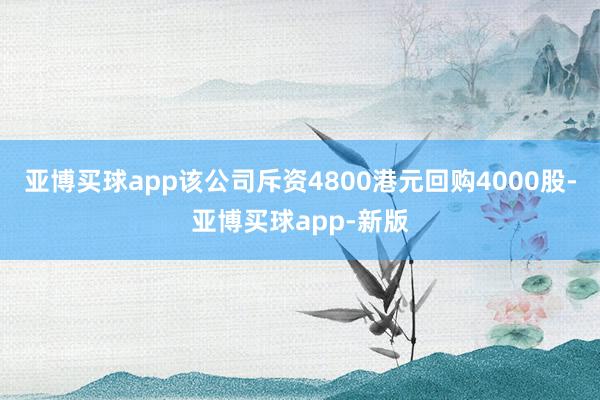 亚博买球app该公司斥资4800港元回购4000股-亚博买球app-新版