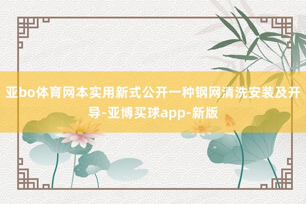 亚bo体育网本实用新式公开一种钢网清洗安装及开导-亚博买球app-新版