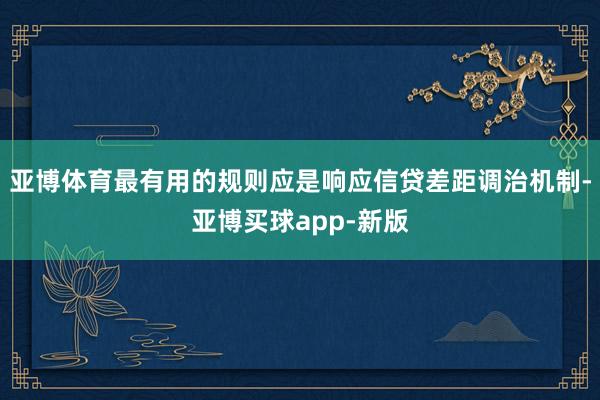 亚博体育最有用的规则应是响应信贷差距调治机制-亚博买球app-新版