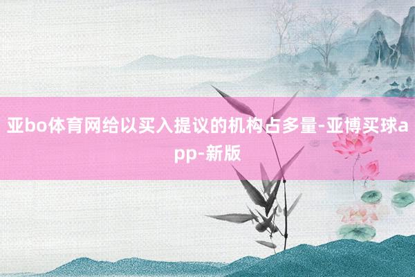 亚bo体育网给以买入提议的机构占多量-亚博买球app-新版