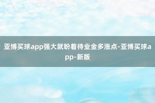 亚博买球app强大就盼着待业金多涨点-亚博买球app-新版